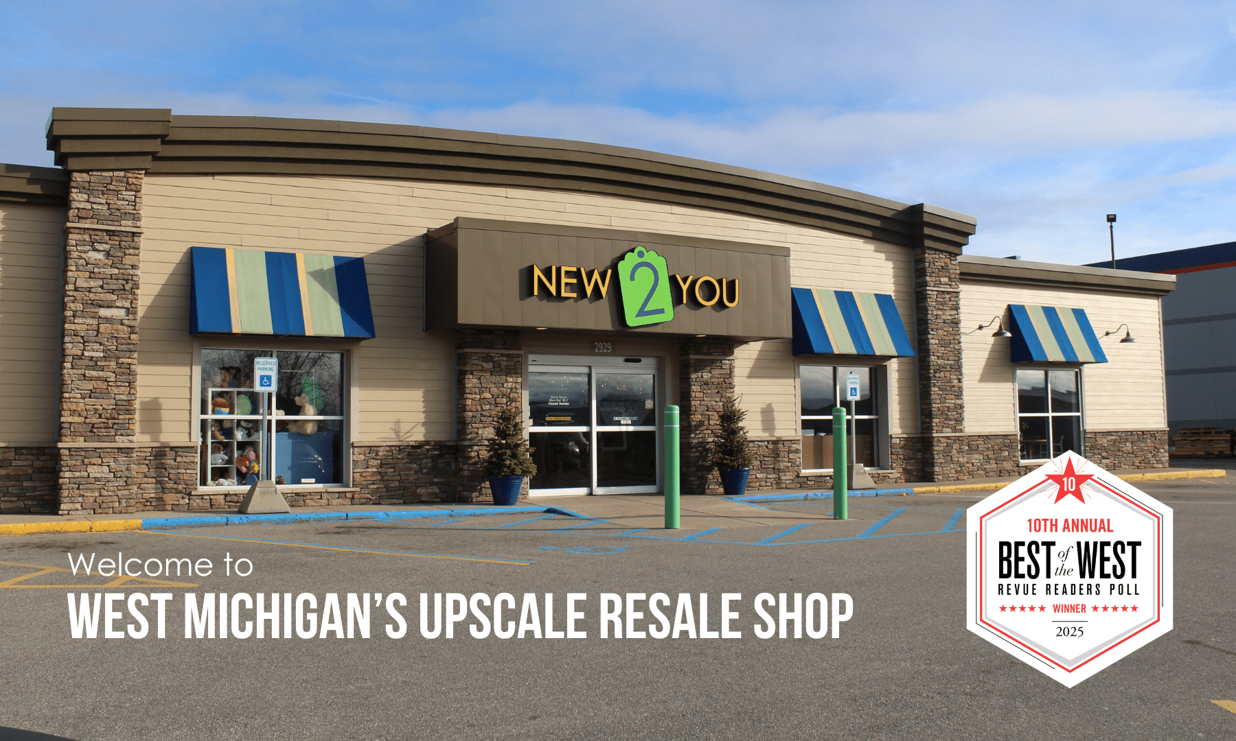 Welcome to West Michigan's Upscale Resale Shop, New 2 You. New 2 You was voted "Best of the West" in 2025 in Revue magazine.