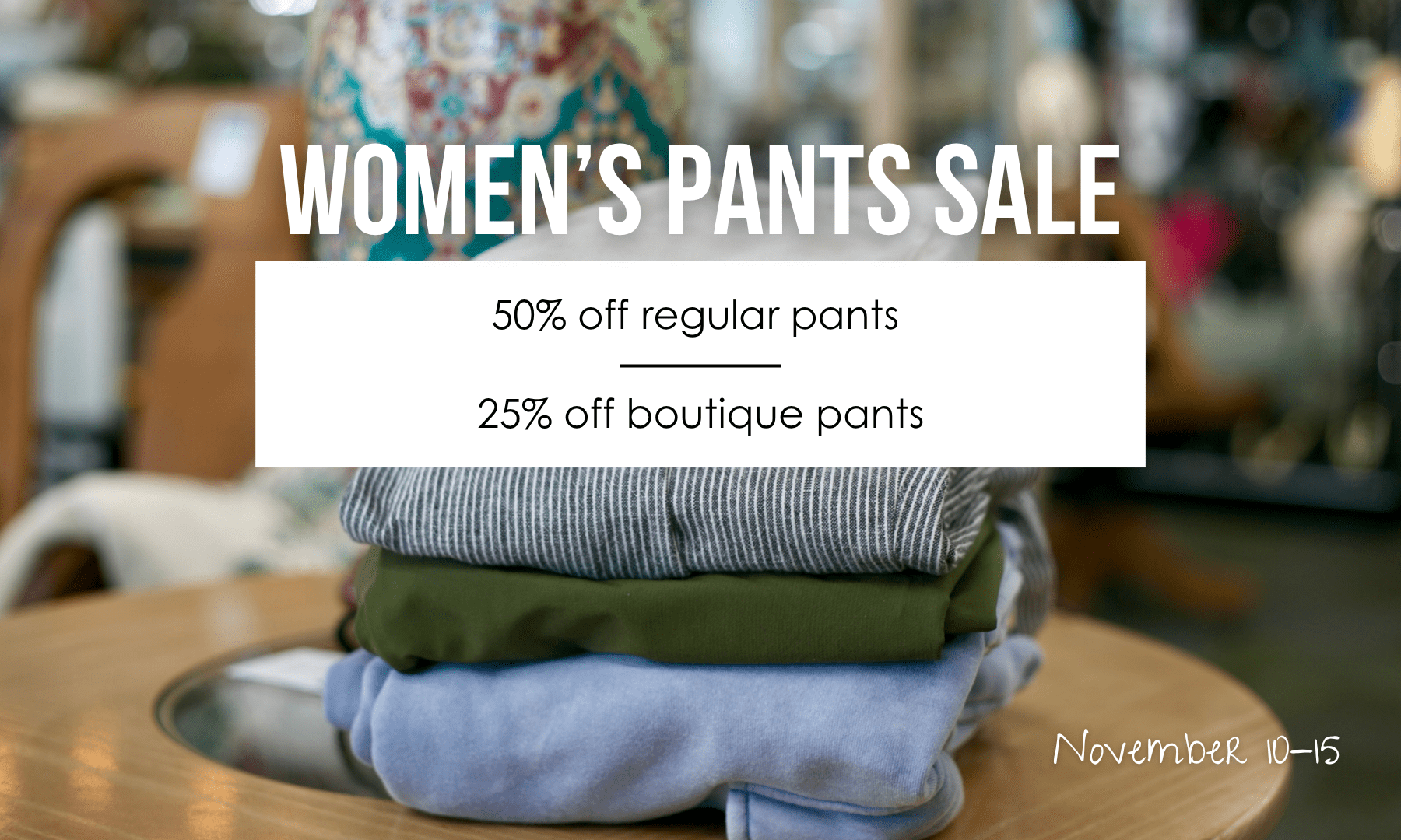 From November 10-15, women's regular pants are 50% off, and women's boutique pants are 25% off.