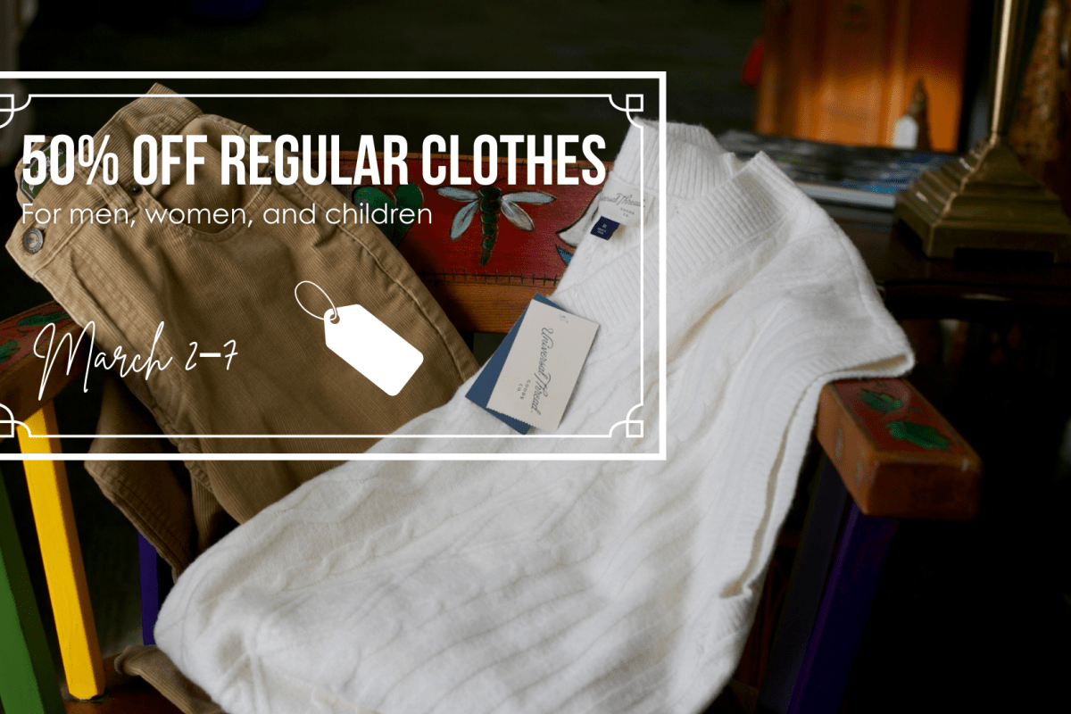 Regular clothes for men, women. and children are 50% off from March 2–7