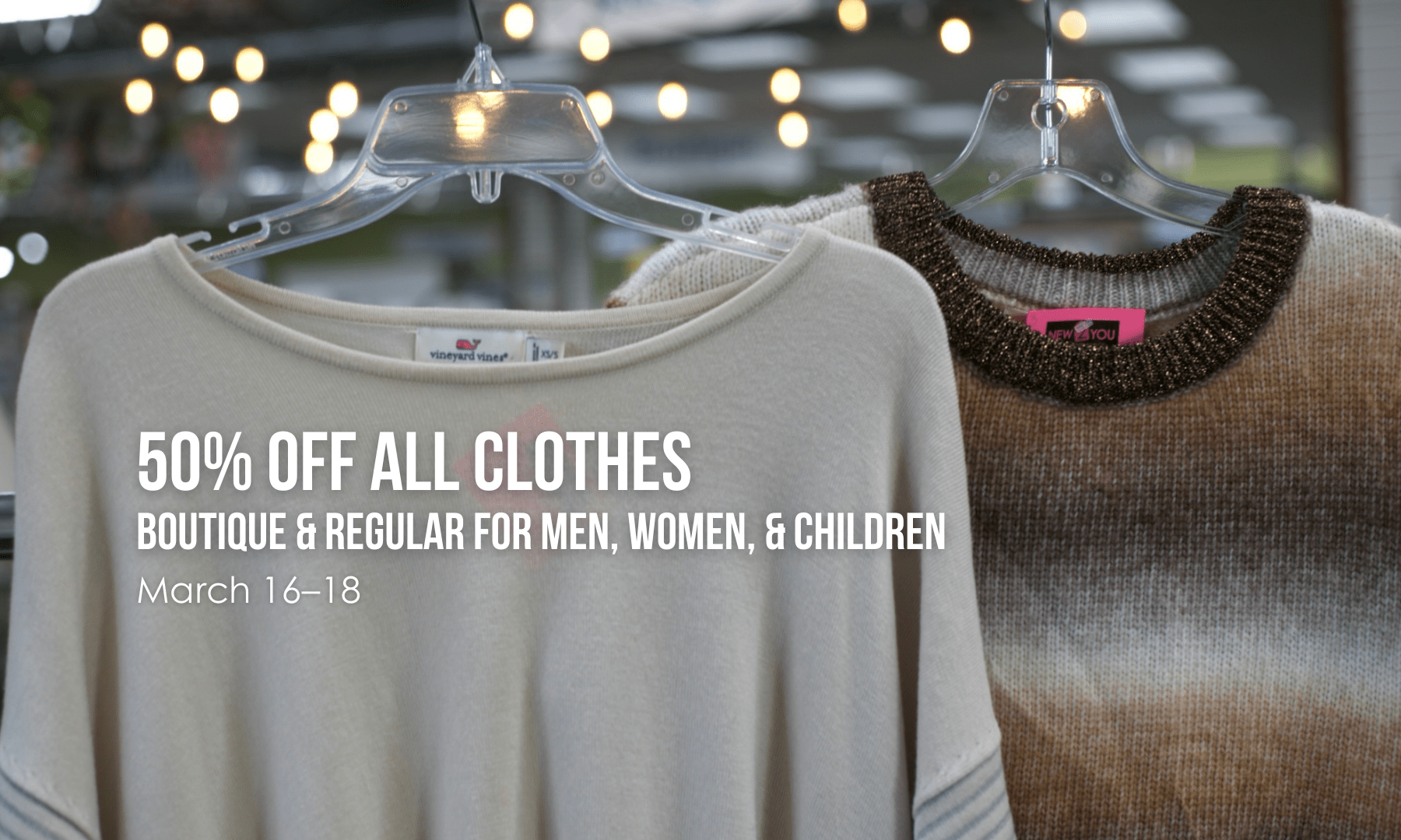 All clothes for men, women, and children are 50% off from March 16–18